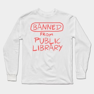 BANNED From Public Library Long Sleeve T-Shirt